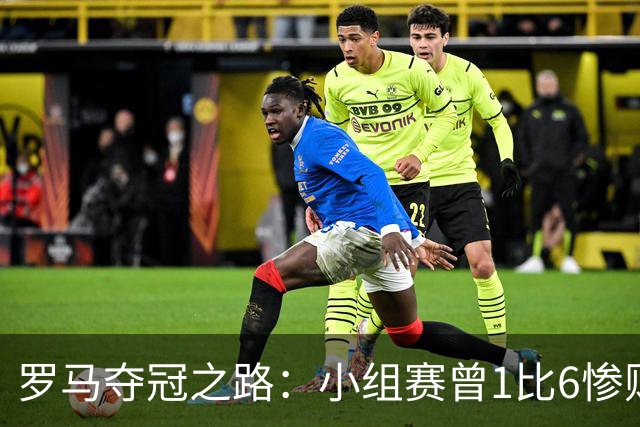 罗马夺冠之路：小组赛曾1比6惨败 4遇博德闪耀只1胜