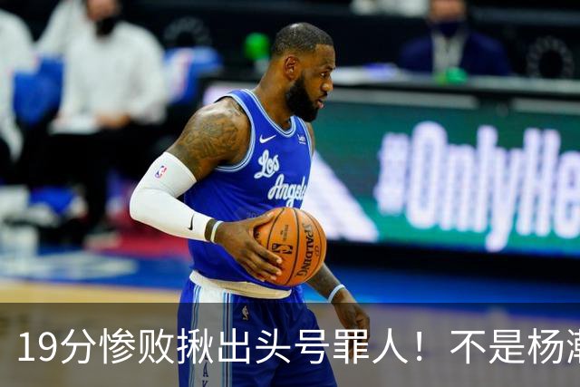 19分惨败揪出头号罪人！不是杨瀚森、胡金秋，全场灾难级发挥
